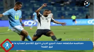 «منافسة مشتعلة» حصاد الدوري الاردني 4 فرق تتقاسم الصدارة ما هي فرق القمة؟